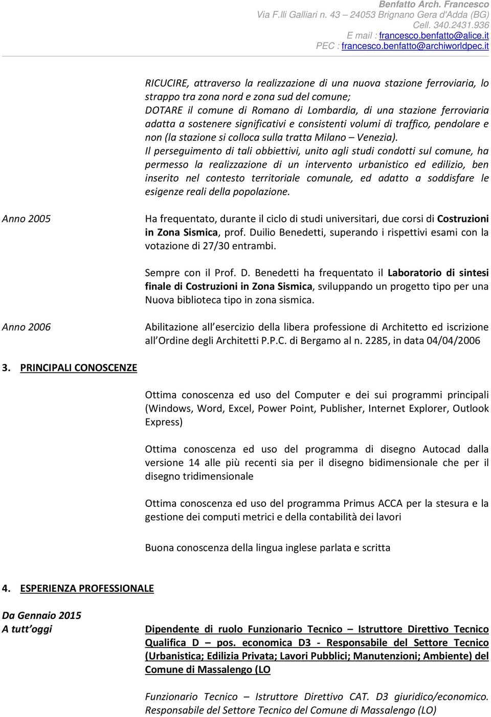 Il perseguimento di tali obbiettivi, unito agli studi condotti sul comune, ha permesso la realizzazione di un intervento urbanistico ed edilizio, ben inserito nel contesto territoriale comunale, ed