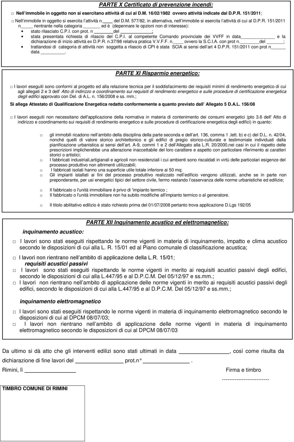 con prot. n del ; stata presentata richiesta di rilascio del C.P.I. al competente Comando provinciale dei VVFF in data e la dichiarazione di inizio attività ex D.P.R. n.37/98 relativa pratica V.V.F.F. n. ovvero la S.