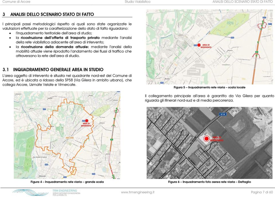 analisi della rete viabilistica adiacente all area di intervento; la ricostruzione della domanda attuale: mediante l analisi della mobilità attuale viene riprodotto l andamento dei flussi di traffico