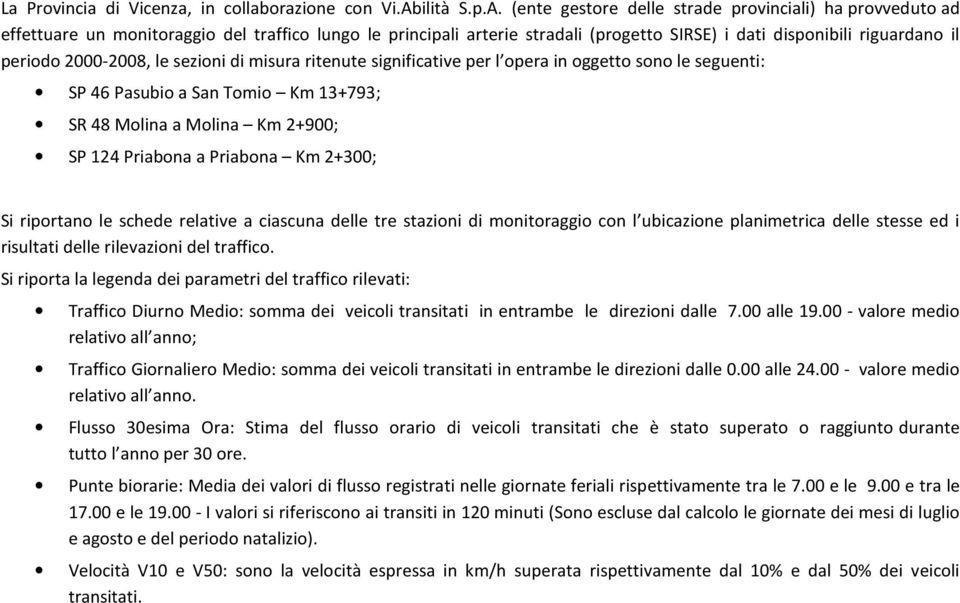 (ente gestore delle strade provinciali) ha provveduto ad effettuare un monitoraggio del traffico lungo le principali arterie stradali (progetto SIRSE) i dati disponibili riguardano il periodo