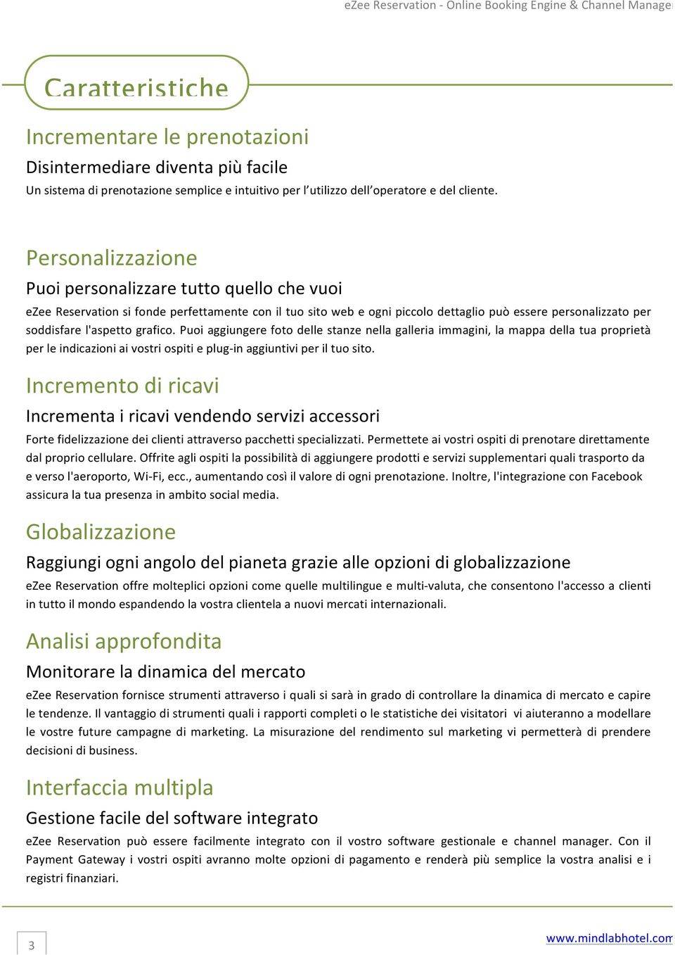 grafico. Puoi aggiungere foto delle stanze nella galleria immagini, la mappa della tua proprietà per le indicazioni ai vostri ospiti e plug- in aggiuntivi per il tuo sito.