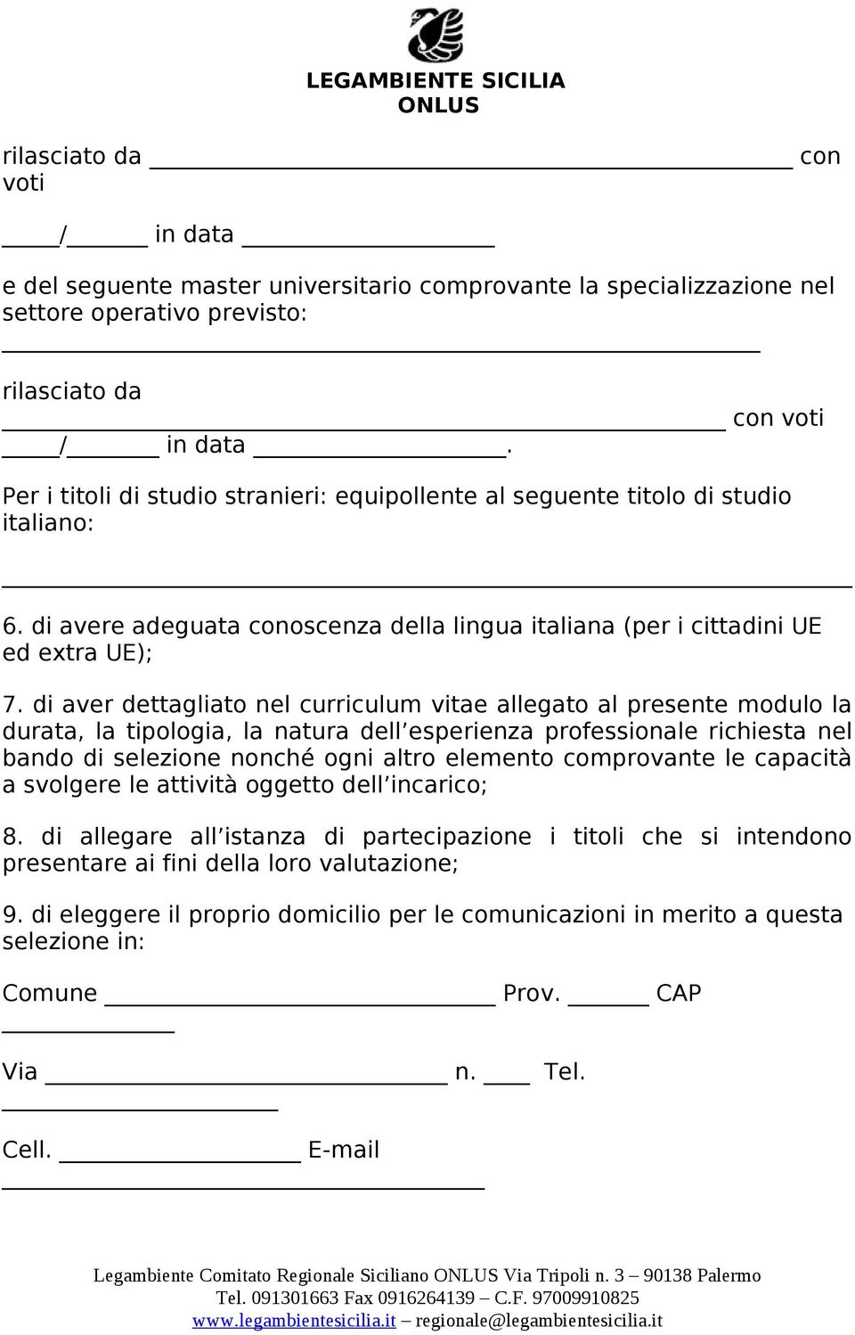 di aver dettagliato nel curriculum vitae allegato al presente modulo la durata, la tipologia, la natura dell esperienza professionale richiesta nel bando di selezione nonché ogni altro elemento