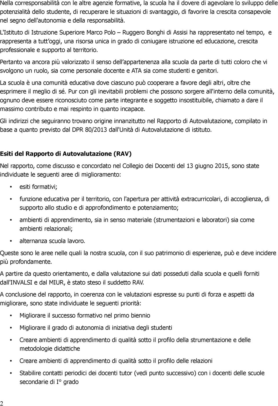 L'Istituto di Istruzione Superiore Marco Polo Ruggero Bonghi di Assisi ha rappresentato nel tempo, e rappresenta a tutt oggi, una risorsa unica in grado di coniugare istruzione ed educazione,