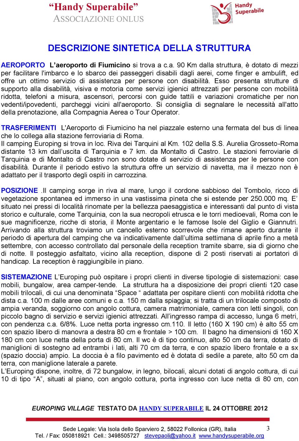 a c.a. 90 Km dalla struttura, è dotato di mezzi per facilitare l'imbarco e lo sbarco dei passeggeri disabili dagli aerei, come finger e ambulift, ed offre un ottimo servizio di assistenza per persone