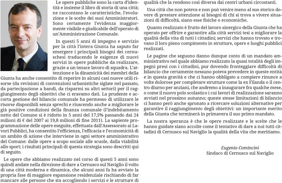 In questi 5 anni di impegno e servizio per la città l intera Giunta ha saputo far emergere i principali bisogni dei cernuschesi traducendo le esigenze di nuovi servizi in opere pubbliche da