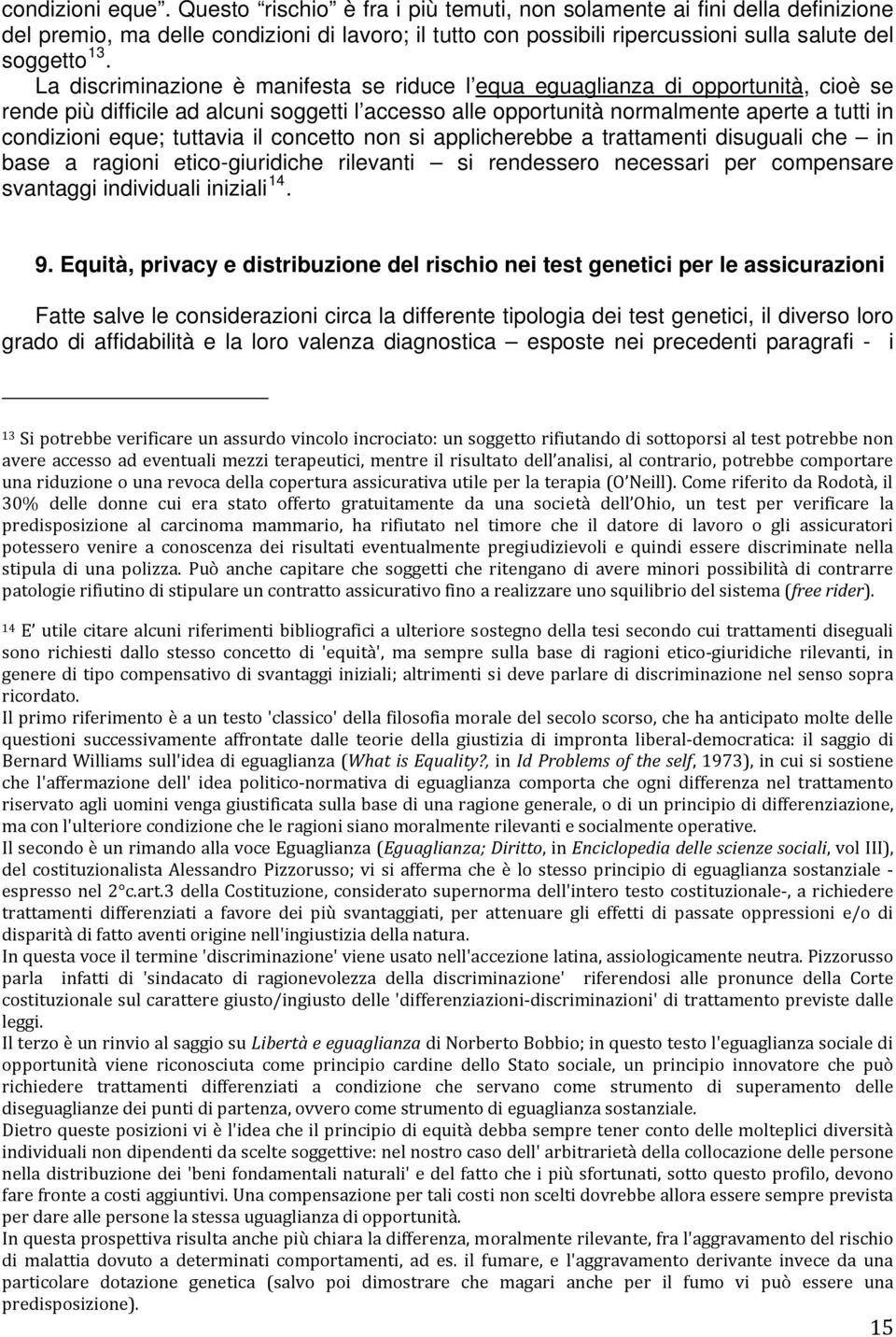 La discriminazione è manifesta se riduce l equa eguaglianza di opportunità, cioè se rende più difficile ad alcuni soggetti l accesso alle opportunità normalmente aperte a tutti in condizioni eque;