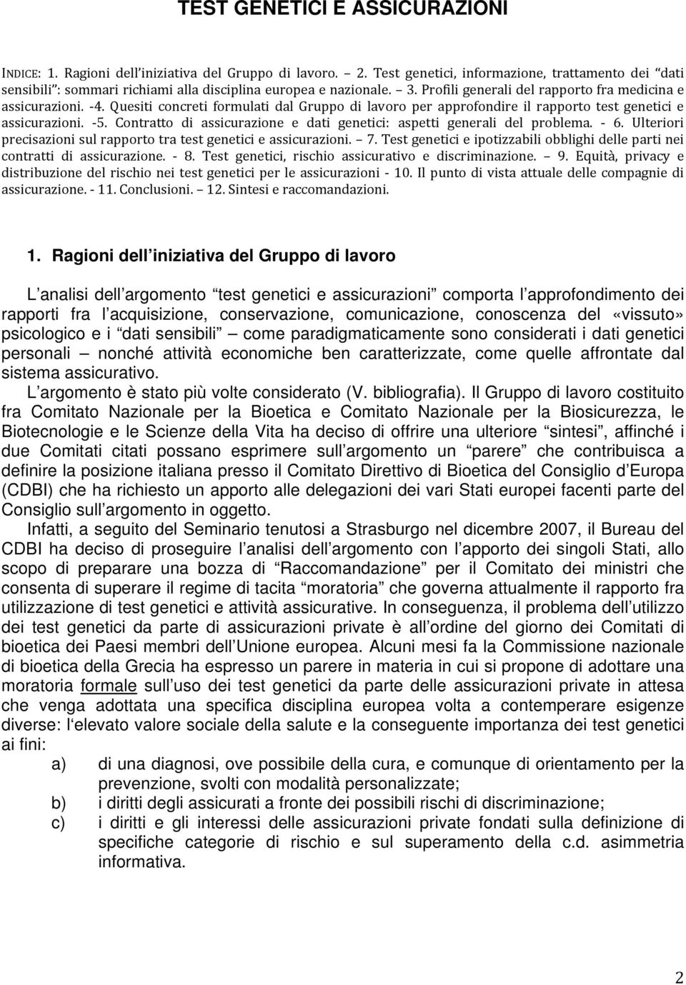 Quesiti concreti formulati dal Gruppo di lavoro per approfondire il rapporto test genetici e assicurazioni. 5. Contratto di assicurazione e dati genetici: aspetti generali del problema. 6.