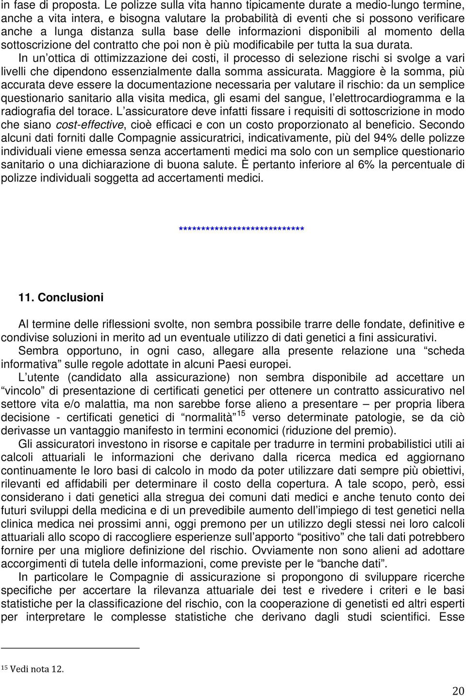 delle informazioni disponibili al momento della sottoscrizione del contratto che poi non è più modificabile per tutta la sua durata.