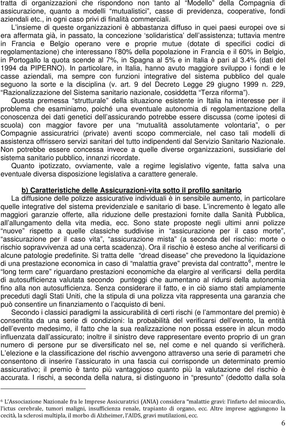 L insieme di queste organizzazioni è abbastanza diffuso in quei paesi europei ove si era affermata già, in passato, la concezione solidaristica dell assistenza; tuttavia mentre in Francia e Belgio