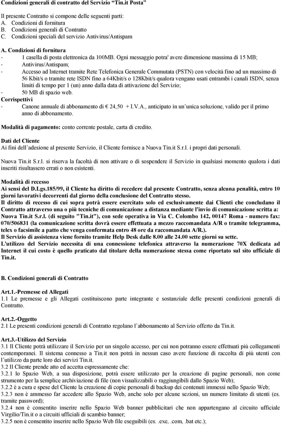 Ogni messaggio potra' avere dimensione massima di 15 MB; - Antivirus/Antispam; - Accesso ad Internet tramite Rete Telefonica Generale Commutata (PSTN) con velocità fino ad un massimo di 56 Kbit/s o