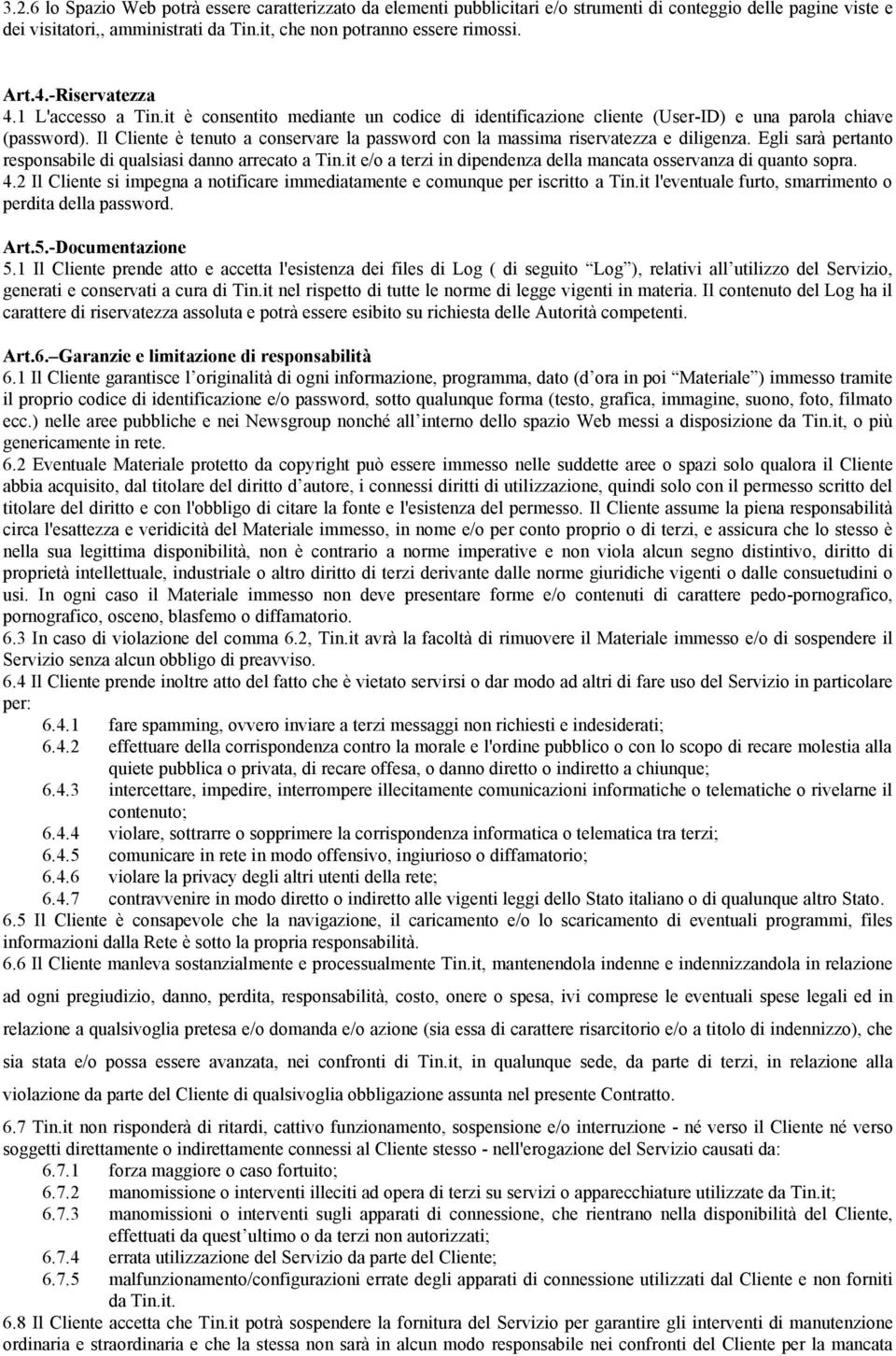 Il Cliente è tenuto a conservare la password con la massima riservatezza e diligenza. Egli sarà pertanto responsabile di qualsiasi danno arrecato a Tin.