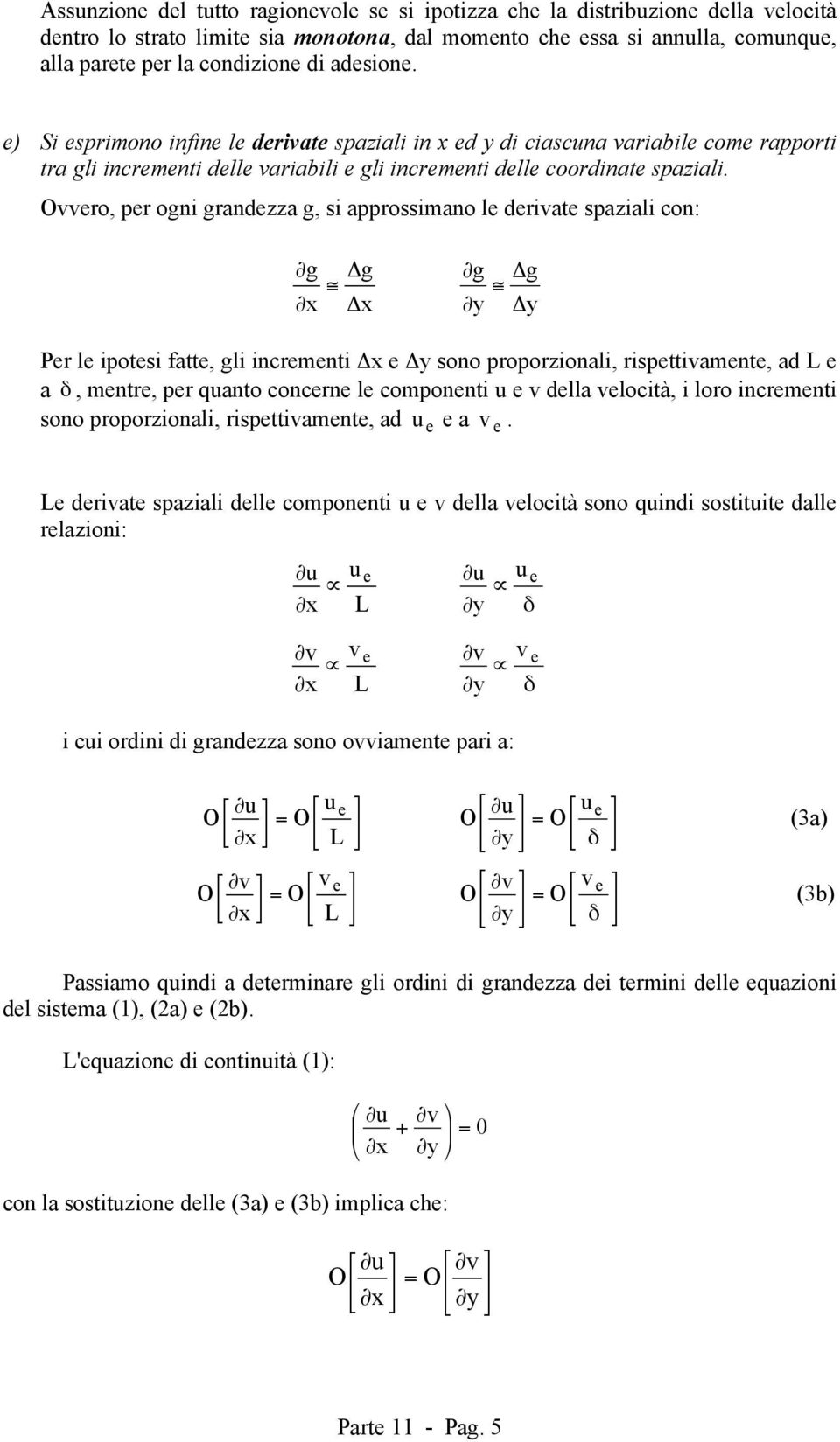 Ovvro, pr ogni grandzza g, si approssimano l drivat spaziali con: g g Δ Δ y g y g Δ Δ Pr l ipotsi fatt, gli incrmnti Δ Δy sono proporzionali, rispttivamnt, ad L a, mntr, pr qanto concrn l componnti v