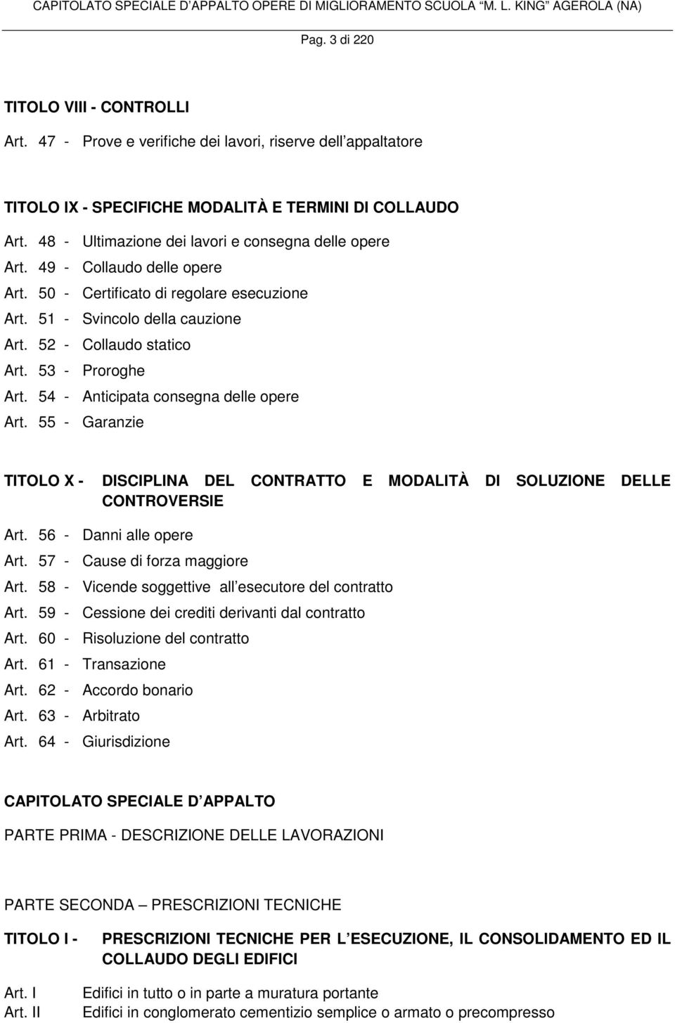 53 - Proroghe Art. 54 - Anticipata consegna delle opere Art. 55 - Garanzie TITOLO X - DISCIPLINA DEL CONTRATTO E MODALITÀ DI SOLUZIONE DELLE CONTROVERSIE Art. 56 - Danni alle opere Art.