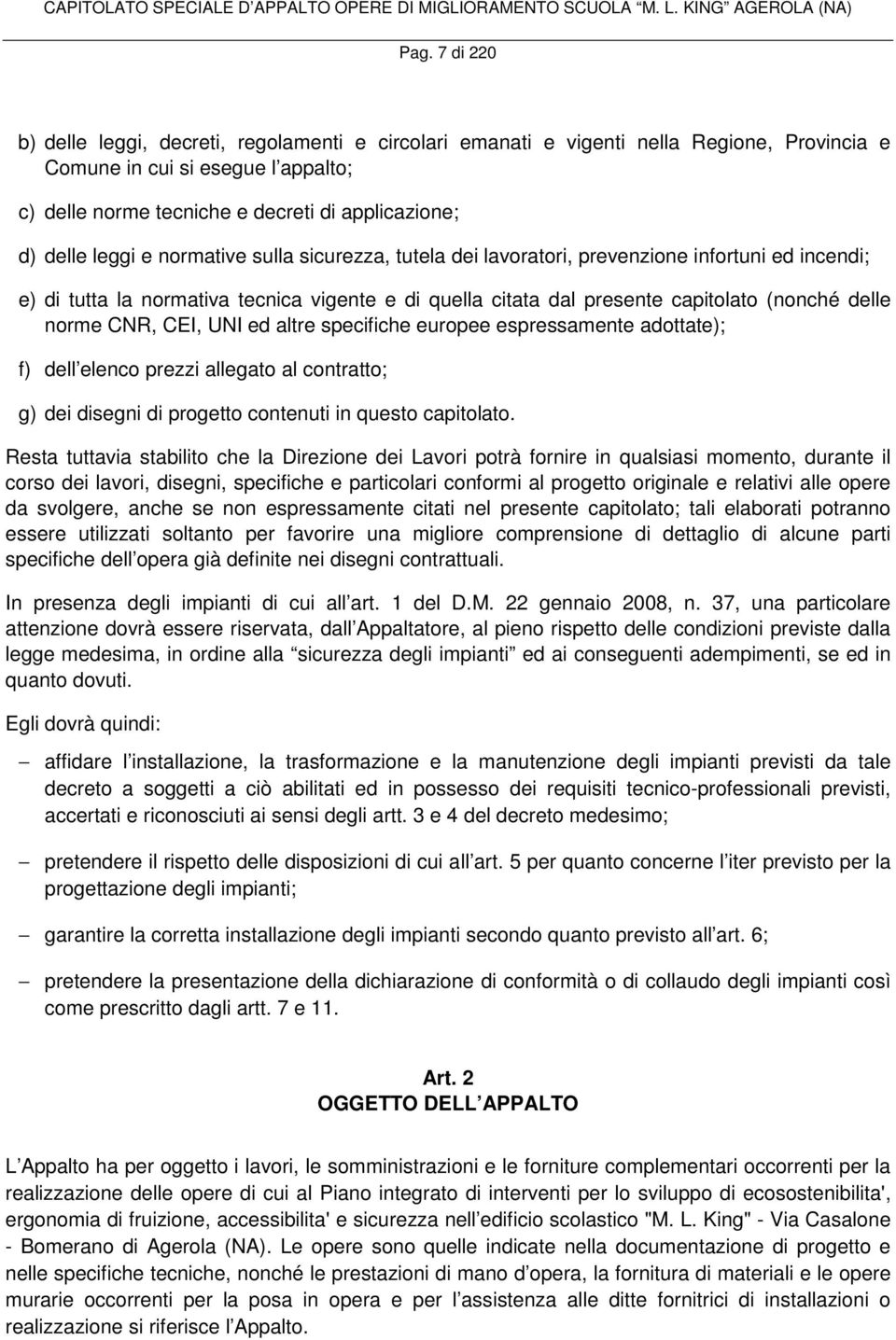 norme CNR, CEI, UNI ed altre specifiche europee espressamente adottate); f) dell elenco prezzi allegato al contratto; g) dei disegni di progetto contenuti in questo capitolato.