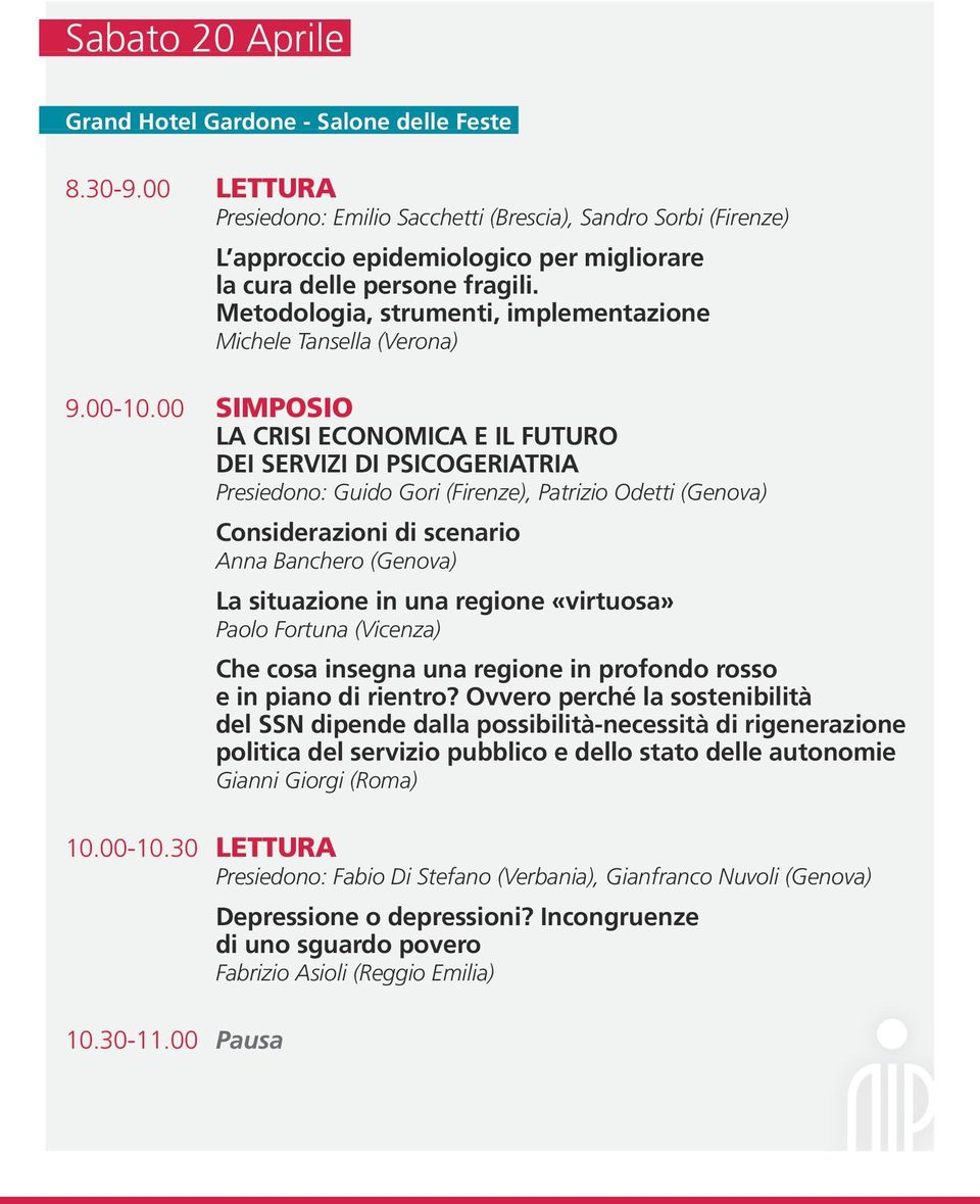 00 SIMPOSIO la CRISI ECONOMICA E IL FUTURO DEI SERVIZI DI PSICOGERIATRIA Presiedono: Guido Gori (Firenze), Patrizio Odetti (Genova) Considerazioni di scenario Anna Banchero (Genova) la situazione in