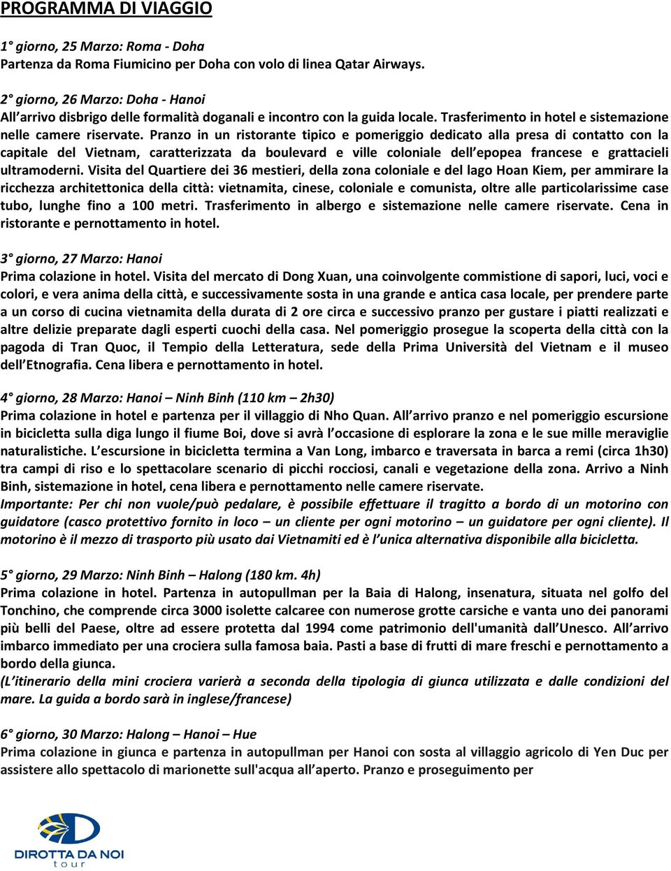 Pranzo in un ristorante tipico e pomeriggio dedicato alla presa di contatto con la capitale del Vietnam, caratterizzata da boulevard e ville coloniale dell epopea francese e grattacieli ultramoderni.