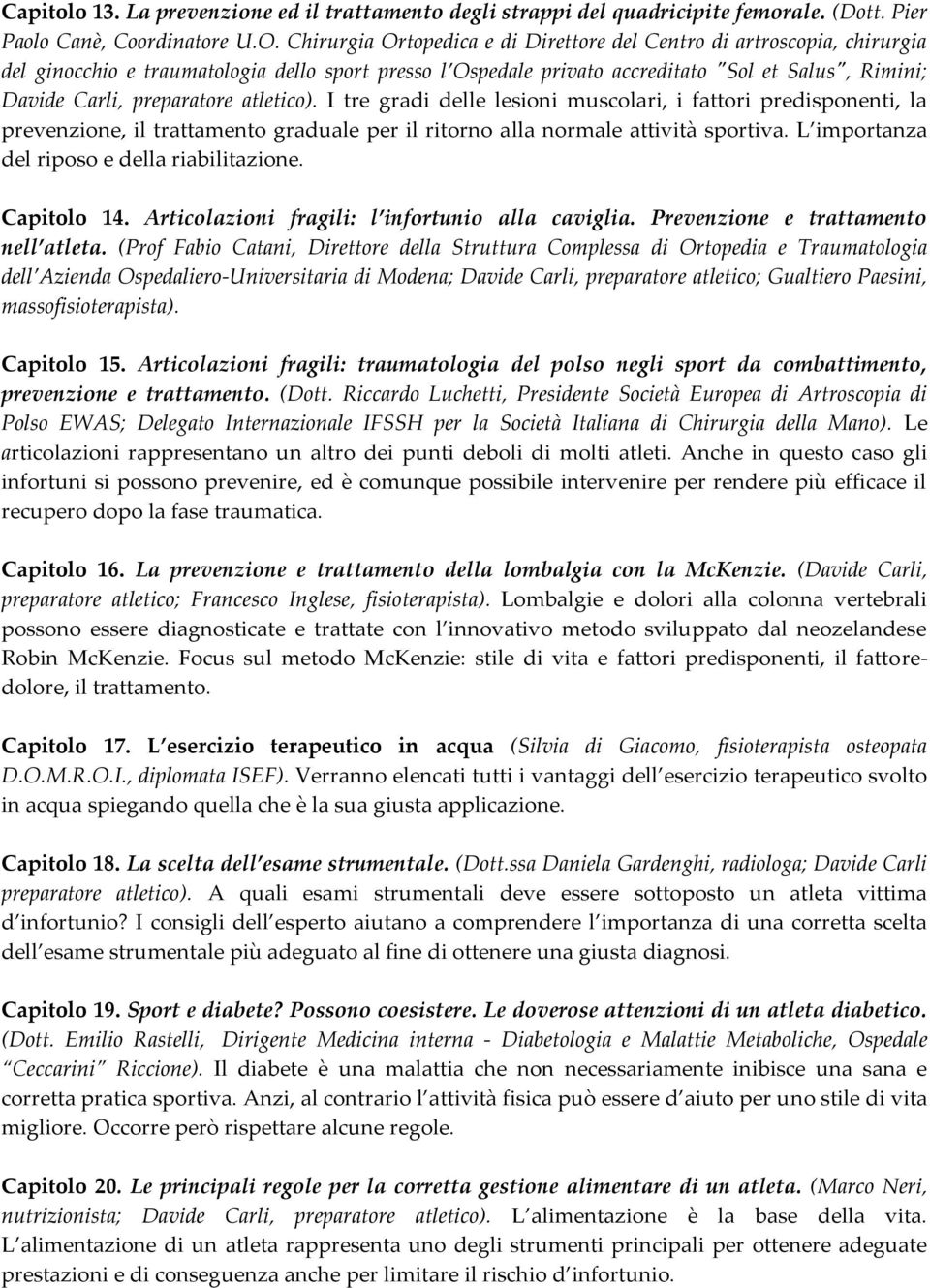 preparatore atletico). I tre gradi delle lesioni muscolari, i fattori predisponenti, la prevenzione, il trattamento graduale per il ritorno alla normale attività sportiva.