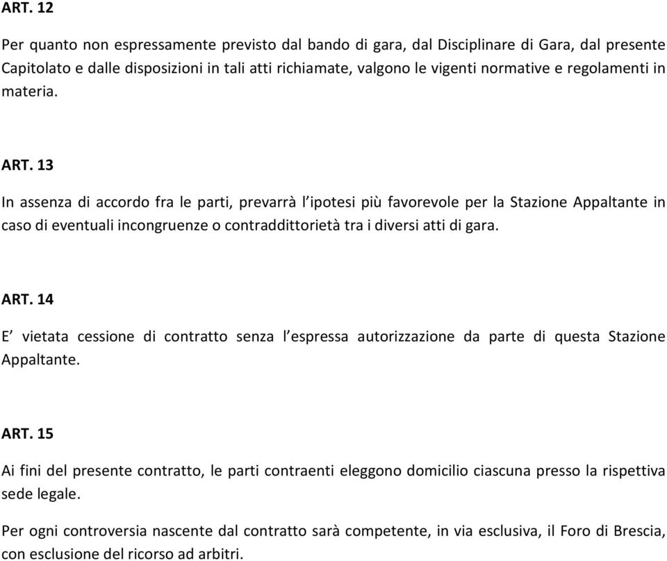 13 In assenza di accordo fra le parti, prevarrà l ipotesi più favorevole per la Stazione Appaltante in caso di eventuali incongruenze o contraddittorietà tra i diversi atti di gara. ART.