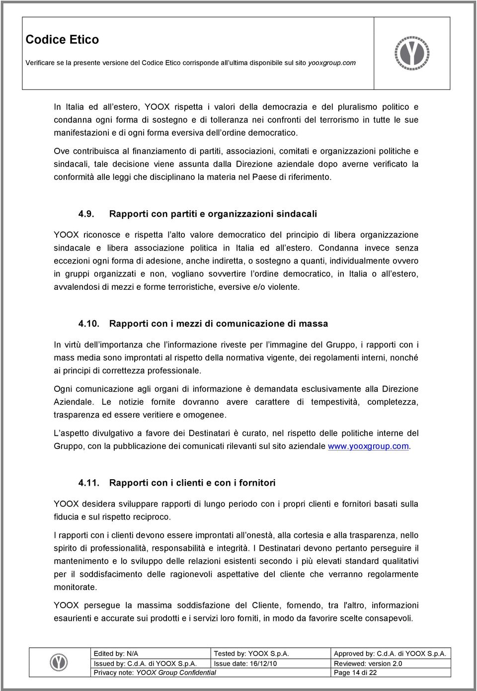 Ove contribuisca al finanziamento di partiti, associazioni, comitati e organizzazioni politiche e sindacali, tale decisione viene assunta dalla Direzione aziendale dopo averne verificato la