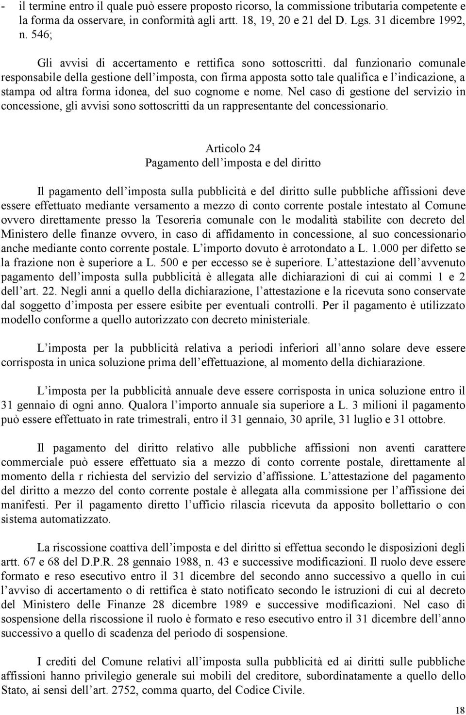 dal funzionario comunale responsabile della gestione dellàimposta, con firma apposta sotto tale qualifica e làindicazione, a stampa od altra forma idonea, del suo cognome e nome.