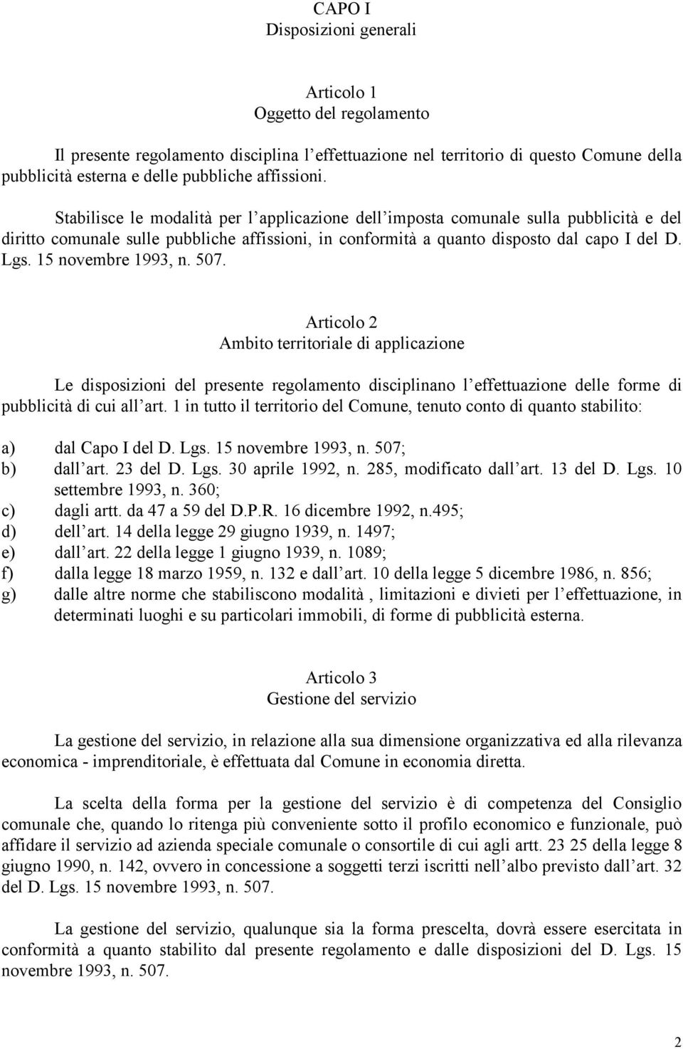 15 novembre 1993, n. 507. Articolo 2 Ambito territoriale di applicazione Le disposizioni del presente regolamento disciplinano làeffettuazione delle forme di pubblicita di cui allàart.