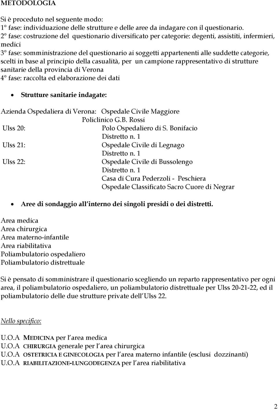 scelti in base al principio della casualità, per un campione rappresentativo di strutture sanitarie della provincia di Verona 4 fase: raccolta ed elaborazione dei dati Strutture sanitarie indagate: