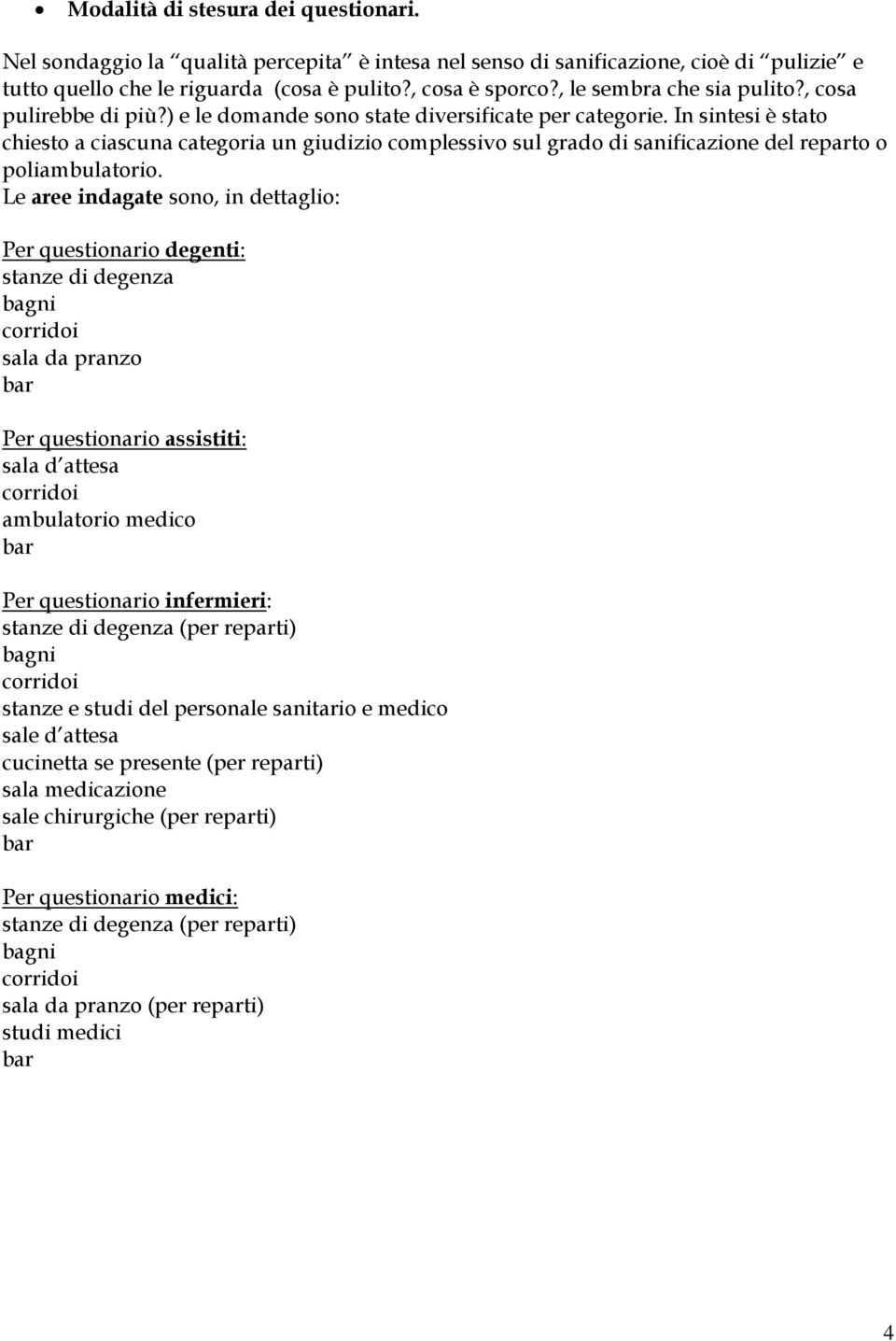 In sintesi è stato chiesto a ciascuna categoria un giudizio complessivo sul grado di sanificazione del reparto o poliambulatorio.