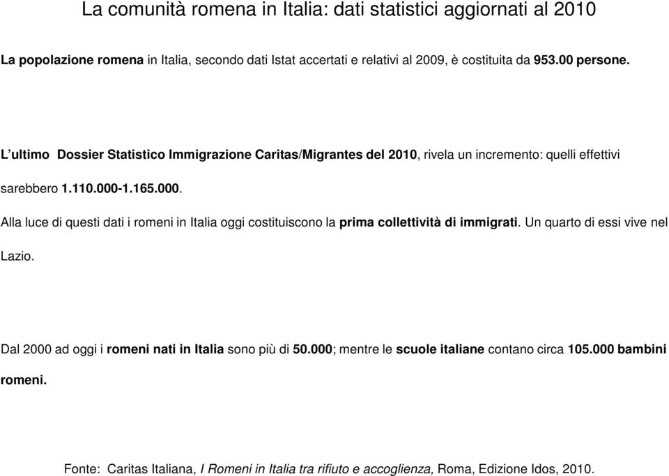 L ultimo Dossier Statistico Immigrazione Caritas/Migrantes del 2010, rivela un incremento: quelli effettivi sarebbero 1.110.000-