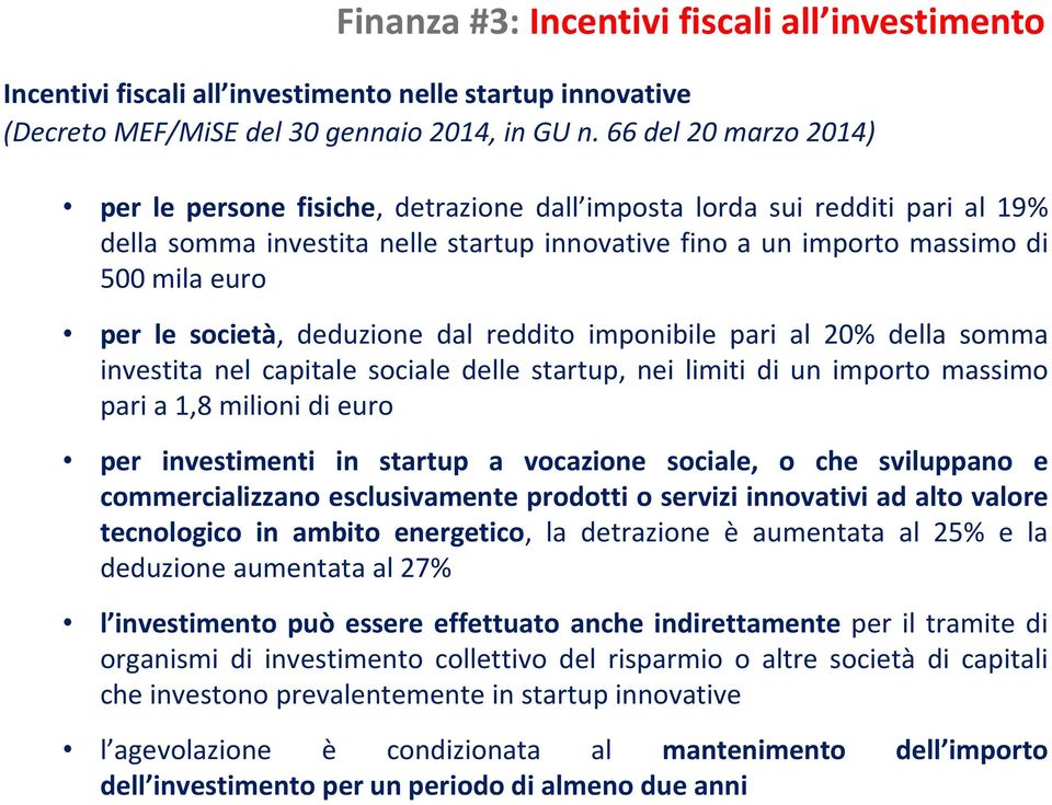 società, deduzione dal reddito imponibile pari al 20% della somma investita nel capitale sociale delle startup, nei limiti di un importo massimo pari a 1,8 milioni di euro per investimenti in startup