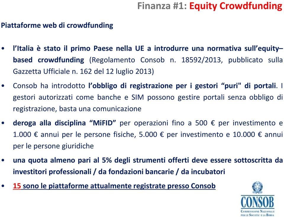 I gestori autorizzati come banche e SIM possono gestire portali senza obbligo di registrazione, basta una comunicazione deroga alla disciplina MiFID per operazioni fino a 500 per investimento e 1.