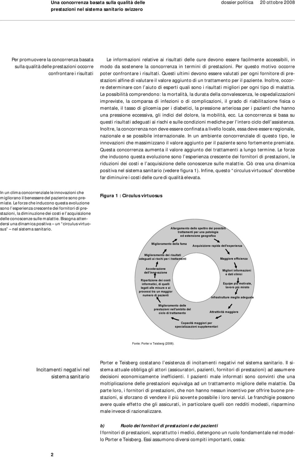 Questi ultimi devono essere valutati per ogni fornitore di prestazioni alfine di valutare il valore aggiunto di un trattamento per il paziente.