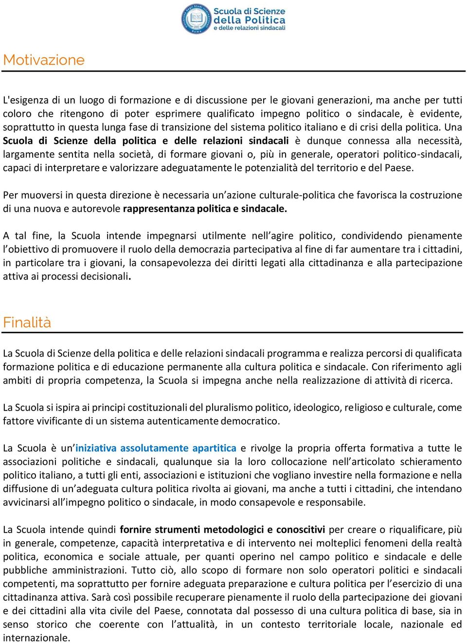 Una Scuola di Scienze della politica e delle relazioni sindacali è dunque connessa alla necessità, largamente sentita nella società, di formare giovani o, più in generale, operatori