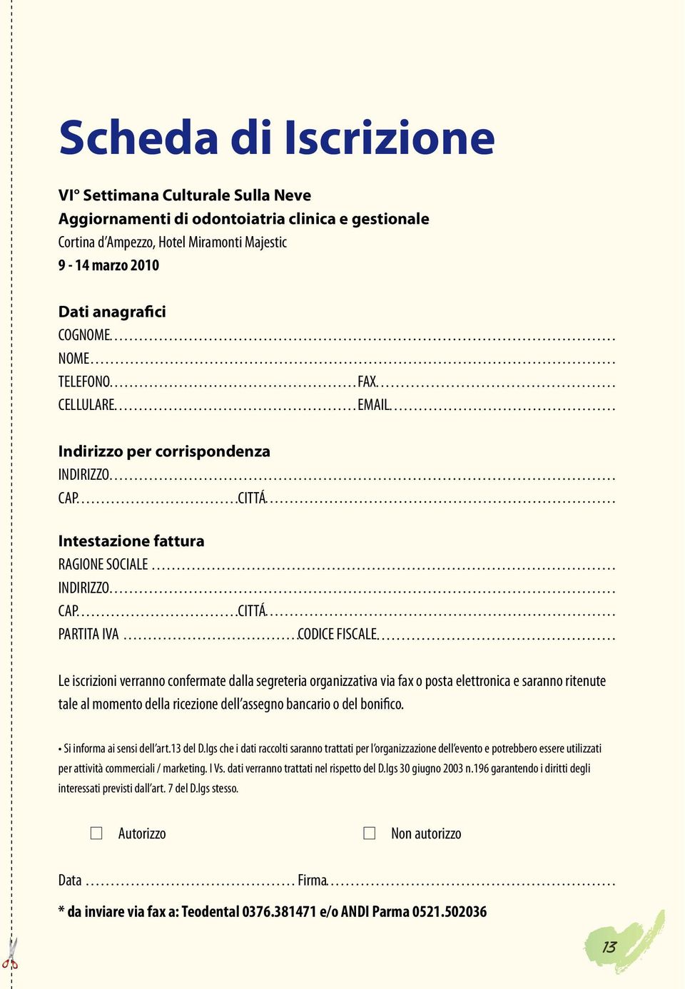 FISCALE Le iscrizioni verranno confermate dalla segreteria organizzativa via fax o posta elettronica e saranno ritenute tale al momento della ricezione dell assegno