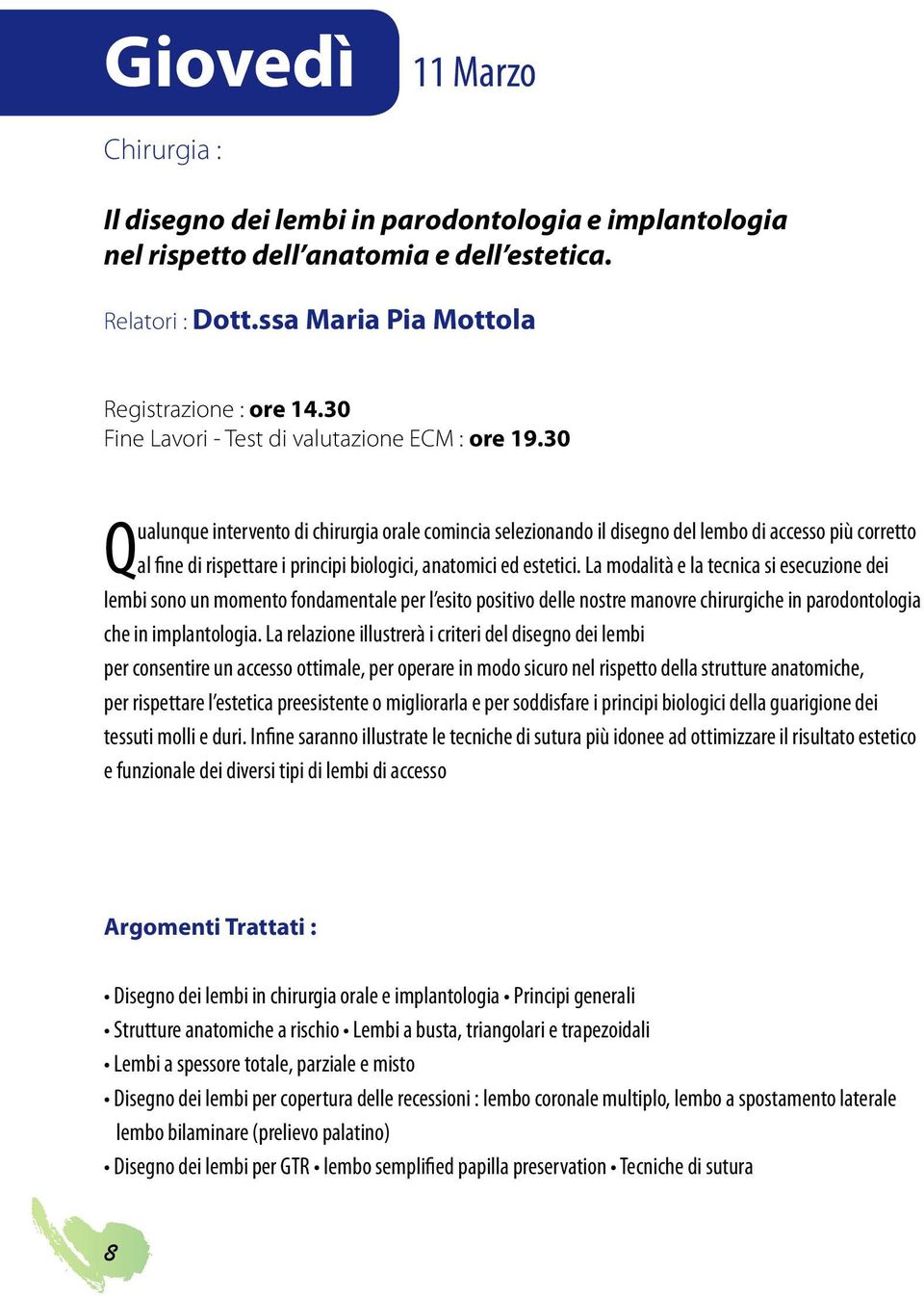 30 Qualunque intervento di chirurgia orale comincia selezionando il disegno del lembo di accesso più corretto al fine di rispettare i principi biologici, anatomici ed estetici.