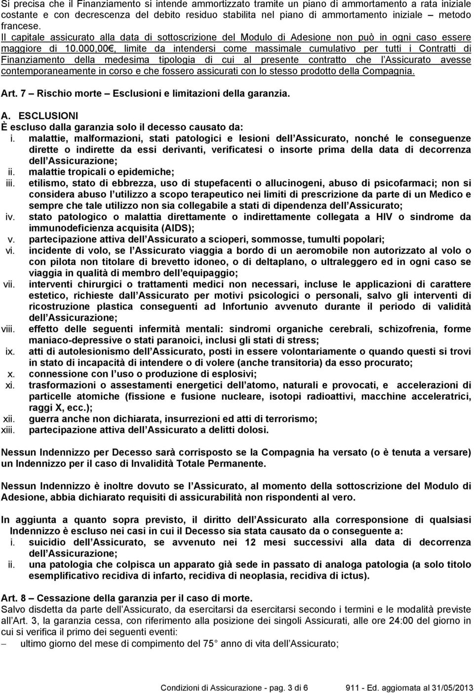 000,00, limite da intendersi come massimale cumulativo per tutti i Contratti di Finanziamento della medesima tipologia di cui al presente contratto che l Assicurato avesse contemporaneamente in corso