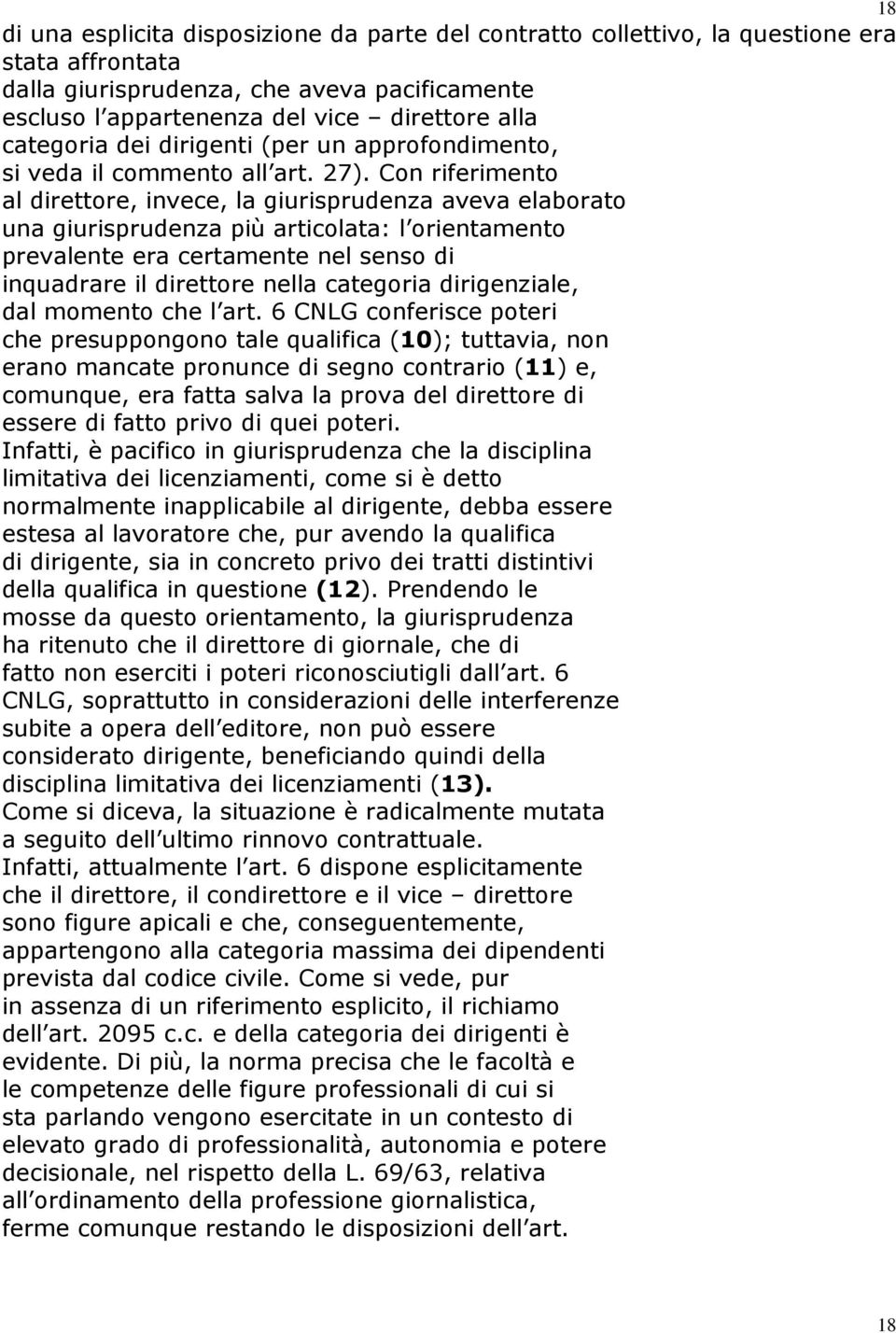 Con riferimento al direttore, invece, la giurisprudenza aveva elaborato una giurisprudenza più articolata: l orientamento prevalente era certamente nel senso di inquadrare il direttore nella