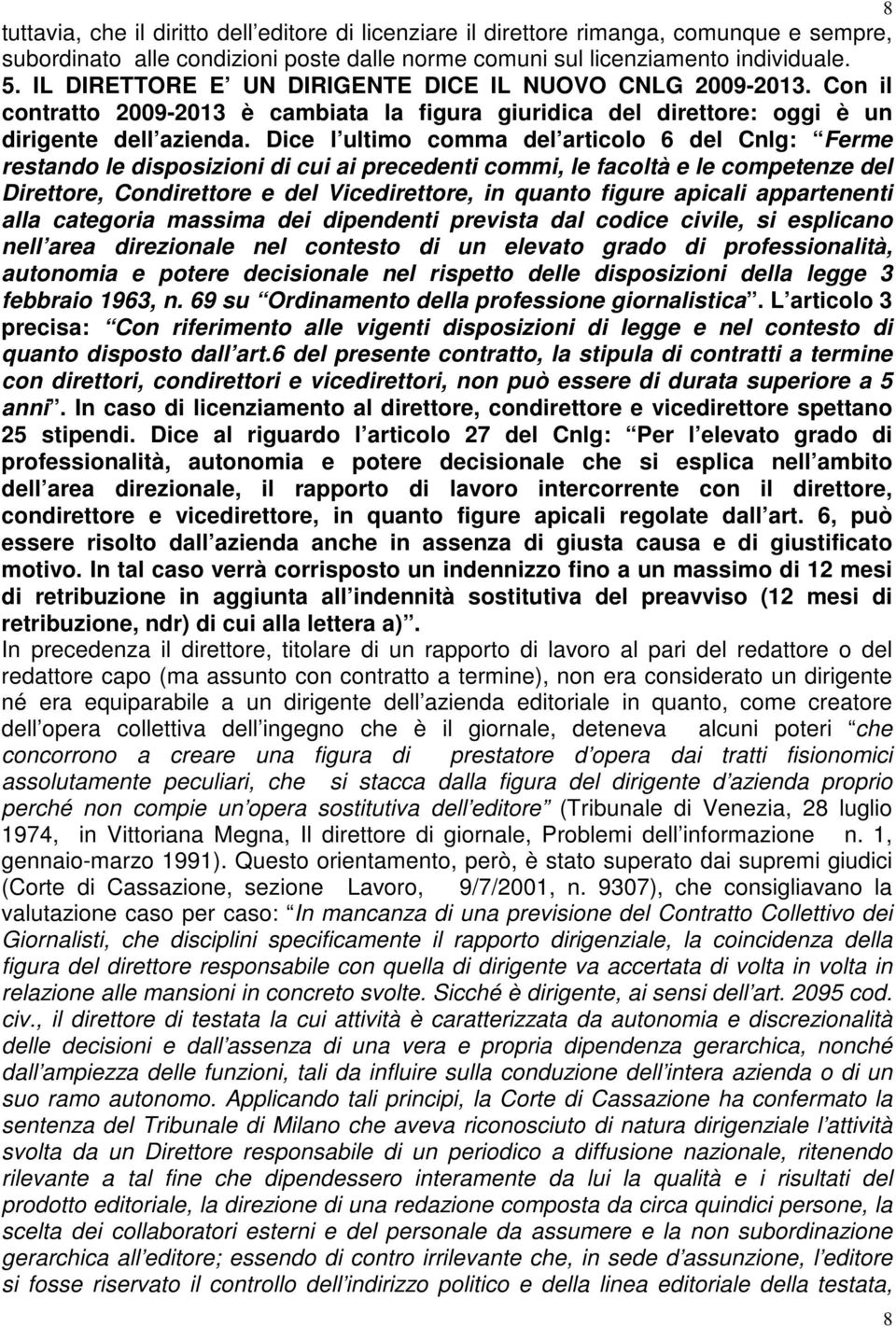 Dice l ultimo comma del articolo 6 del Cnlg: Ferme restando le disposizioni di cui ai precedenti commi, le facoltà e le competenze del Direttore, Condirettore e del Vicedirettore, in quanto figure