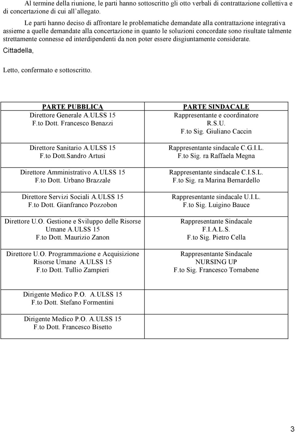 strettamente connesse ed interdipendenti da non poter essere disgiuntamente considerate. Cittadella, Letto, confermato e sottoscritto. PARTE PUBBLICA Direttore Generale A.ULSS 15 F.to Dott.