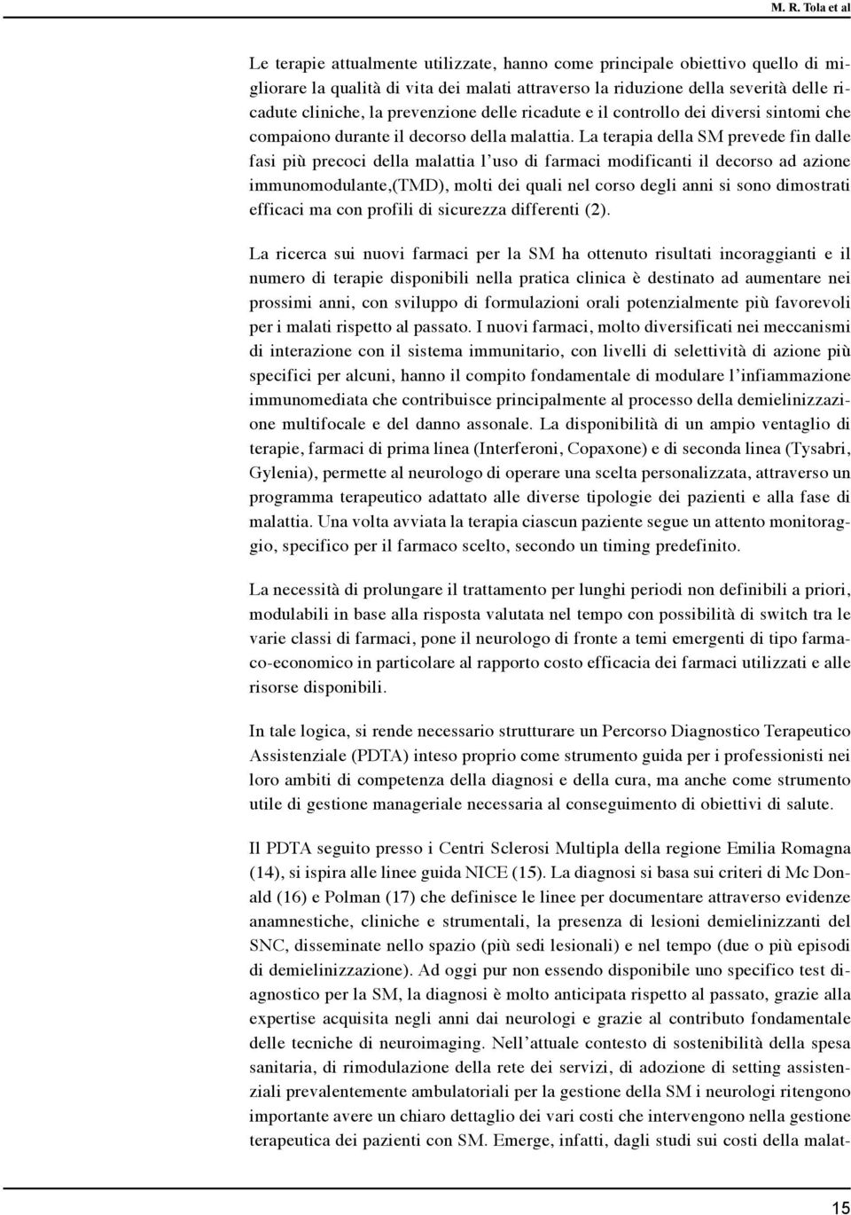 La terapia della SM prevede fin dalle fasi più precoci della malattia l uso di farmaci modificanti il decorso ad azione immunomodulante,(tmd), molti dei quali nel corso degli anni si sono dimostrati