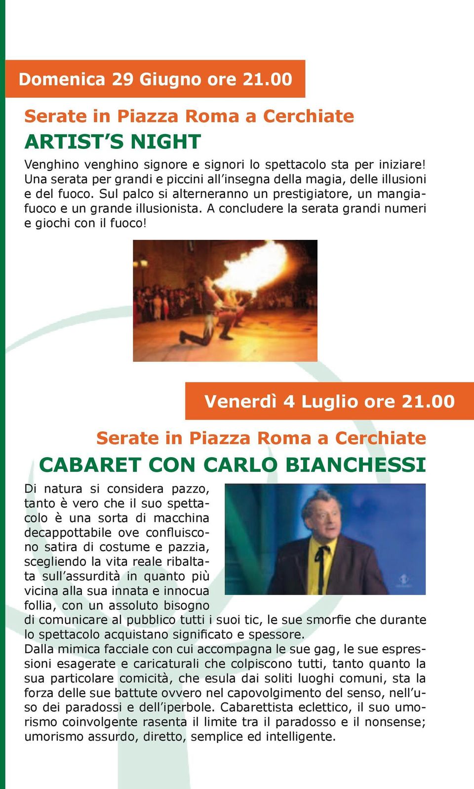 A concludere la serata grandi numeri e giochi con il fuoco! Venerdì 4 Luglio ore 21.