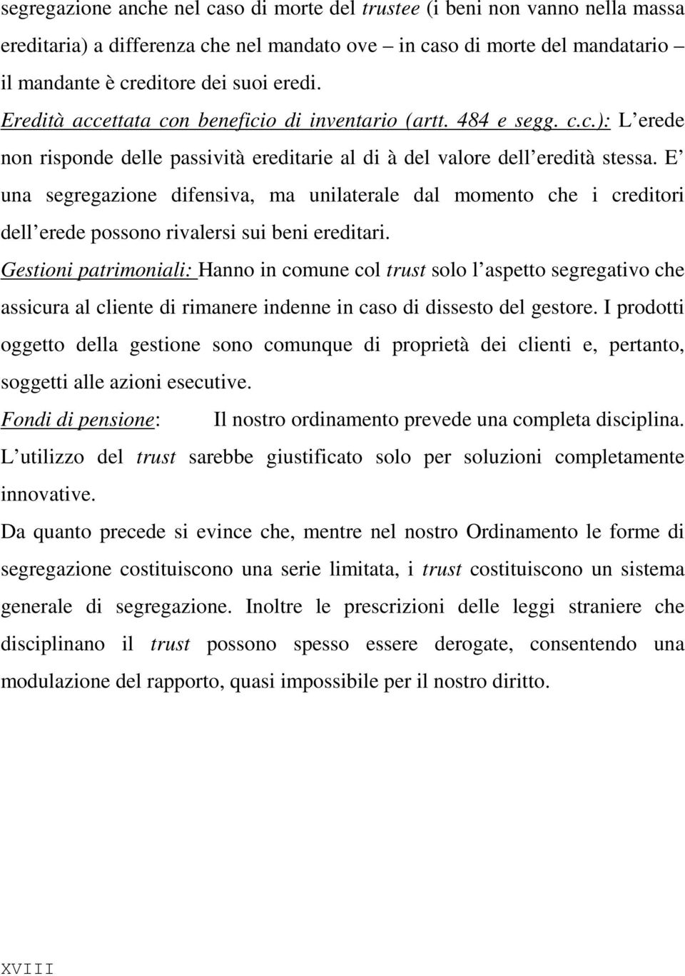 E una segregazione difensiva, ma unilaterale dal momento che i creditori dell erede possono rivalersi sui beni ereditari.