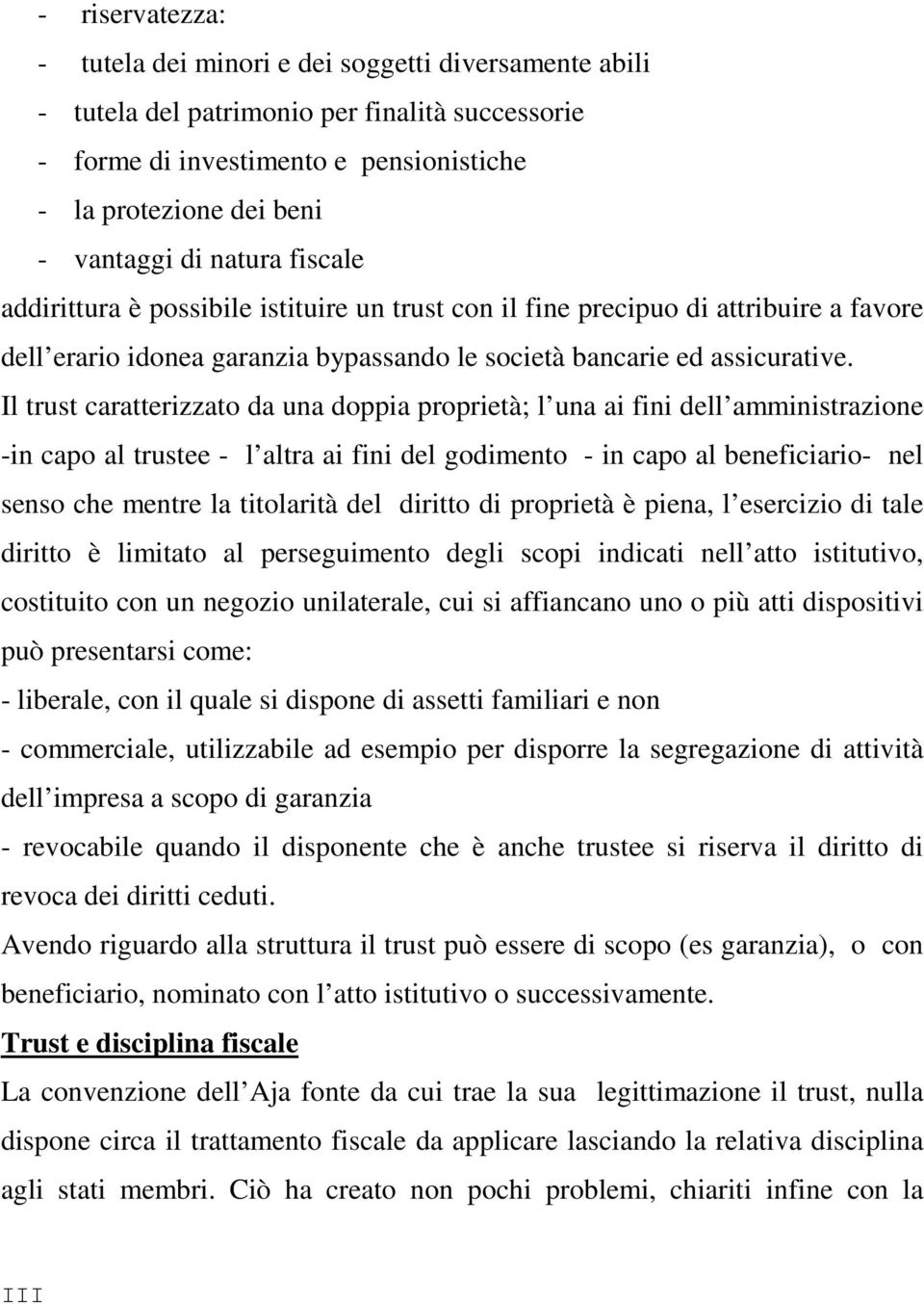 Il trust caratterizzato da una doppia proprietà; l una ai fini dell amministrazione -in capo al trustee - l altra ai fini del godimento - in capo al beneficiario- nel senso che mentre la titolarità