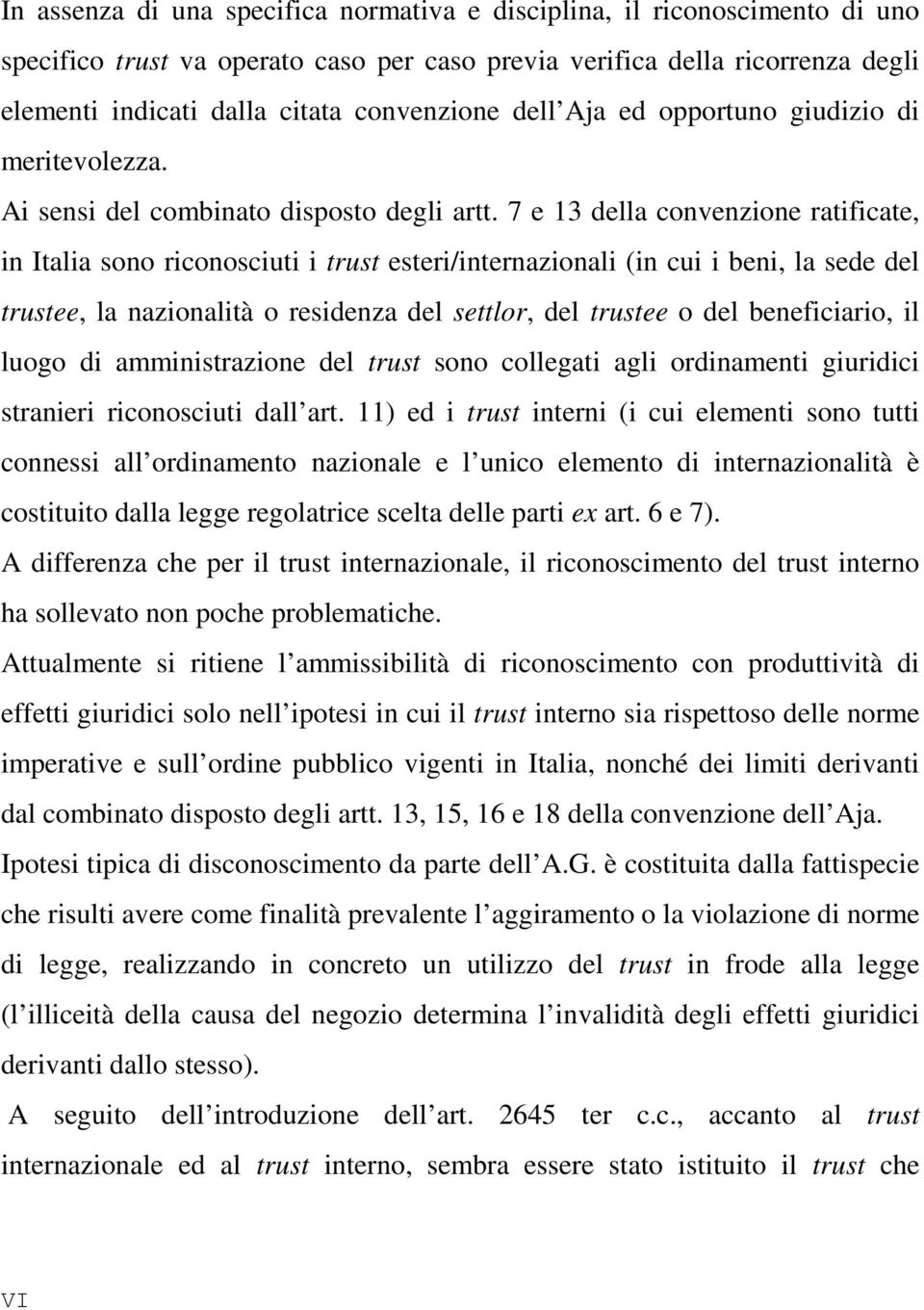 7 e 13 della convenzione ratificate, in Italia sono riconosciuti i trust esteri/internazionali (in cui i beni, la sede del trustee, la nazionalità o residenza del settlor, del trustee o del