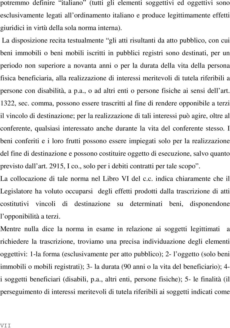 La disposizione recita testualmente gli atti risultanti da atto pubblico, con cui beni immobili o beni mobili iscritti in pubblici registri sono destinati, per un periodo non superiore a novanta anni