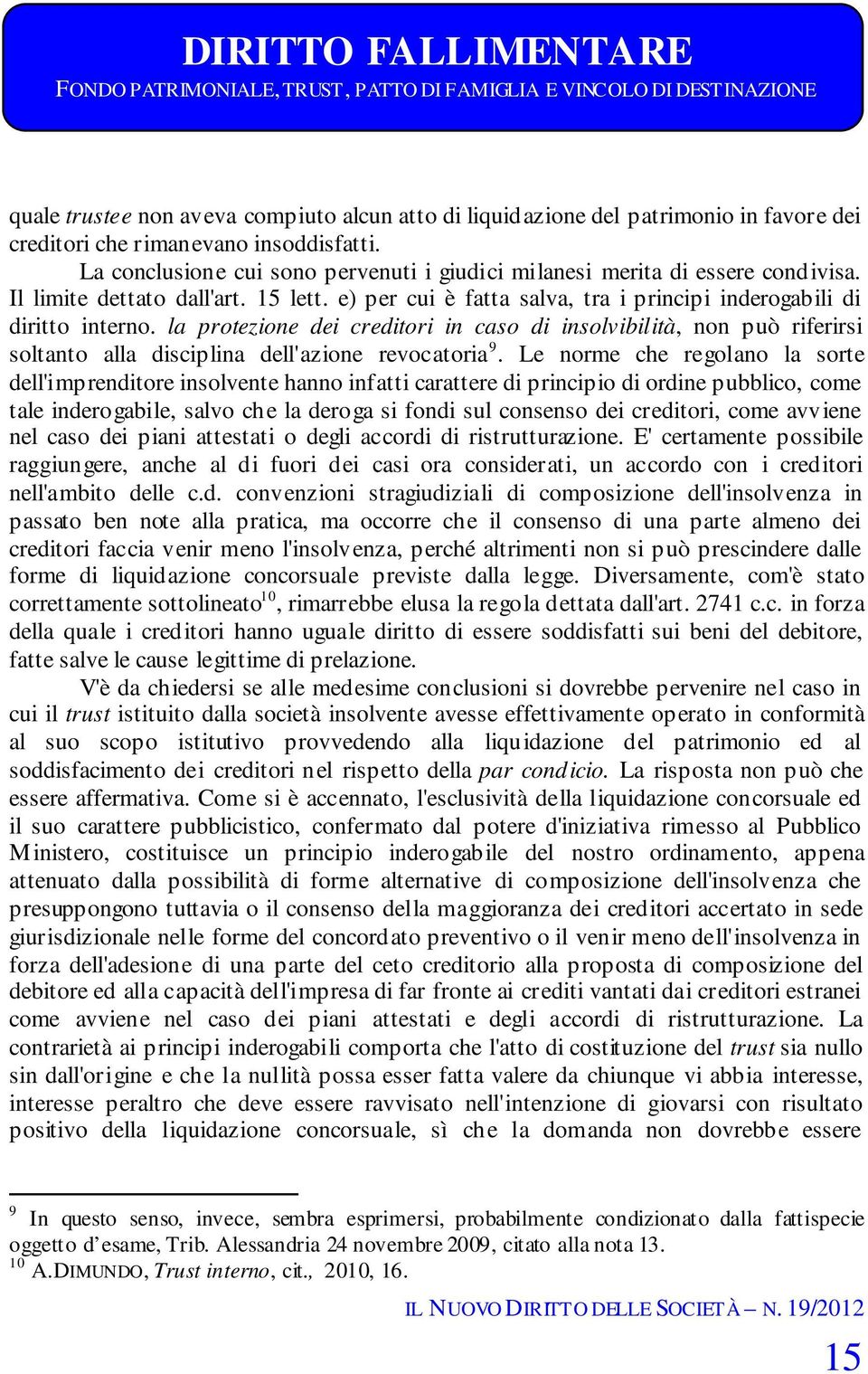 e) per cui è fatta salva, tra i principi inderogabili di diritto interno. la protezione dei creditori in caso di insolvibilità, non può riferirsi soltanto alla disciplina dell'azione revocatoria 9.