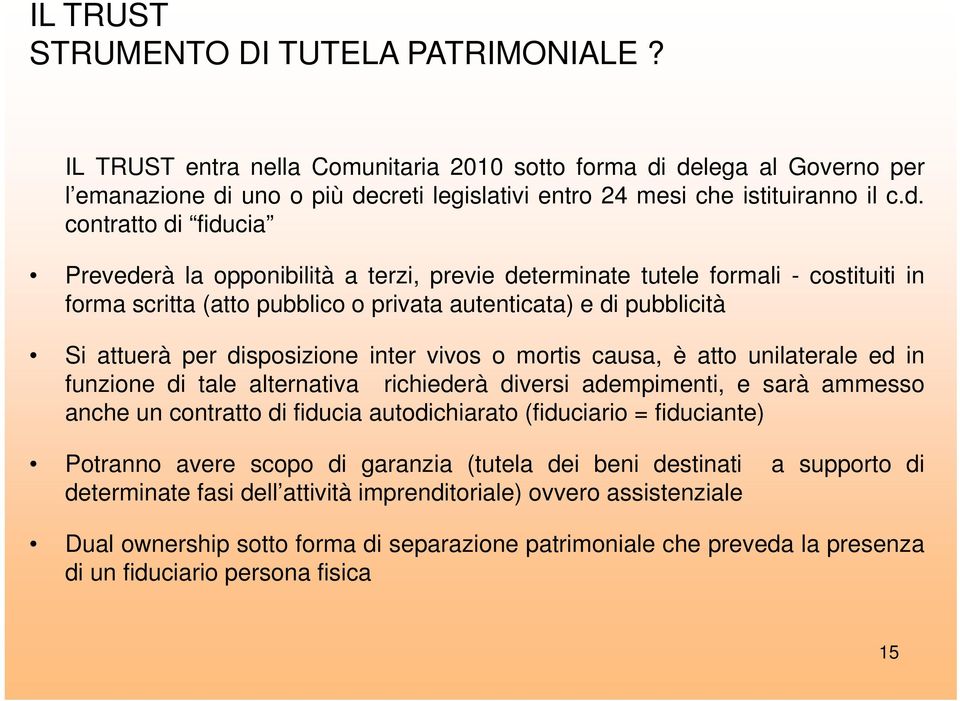 disposizione inter vivos o mortis causa, è atto unilaterale ed in funzione di tale alternativa richiederà diversi adempimenti, e sarà ammesso anche un contratto di fiducia autodichiarato (fiduciario