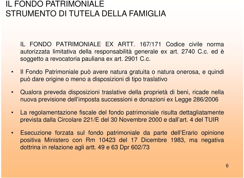 Il Fondo Patrimoniale può avere natura gratuita o natura onerosa, e quindi può dare origine o meno a disposizioni di tipo traslativo Qualora preveda disposizioni traslative della proprietà di beni,