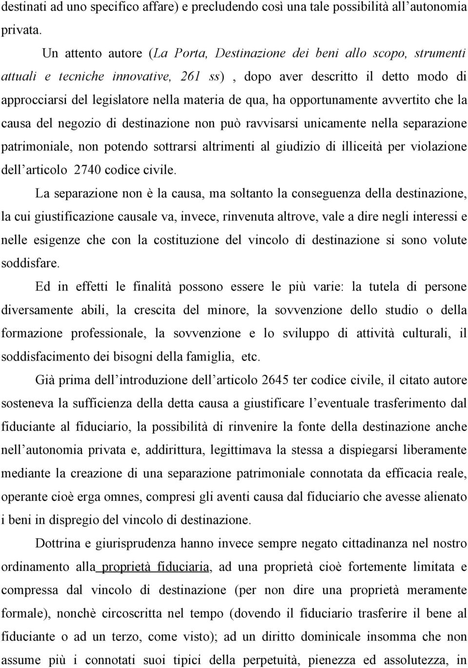 qua, ha opportunamente avvertito che la causa del negozio di destinazione non può ravvisarsi unicamente nella separazione patrimoniale, non potendo sottrarsi altrimenti al giudizio di illiceità per