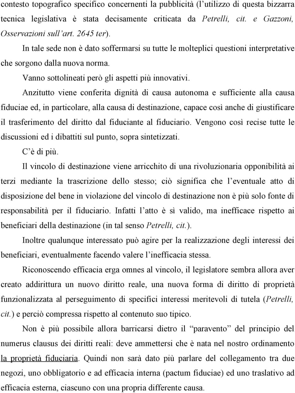 Anzitutto viene conferita dignità di causa autonoma e sufficiente alla causa fiduciae ed, in particolare, alla causa di destinazione, capace così anche di giustificare il trasferimento del diritto