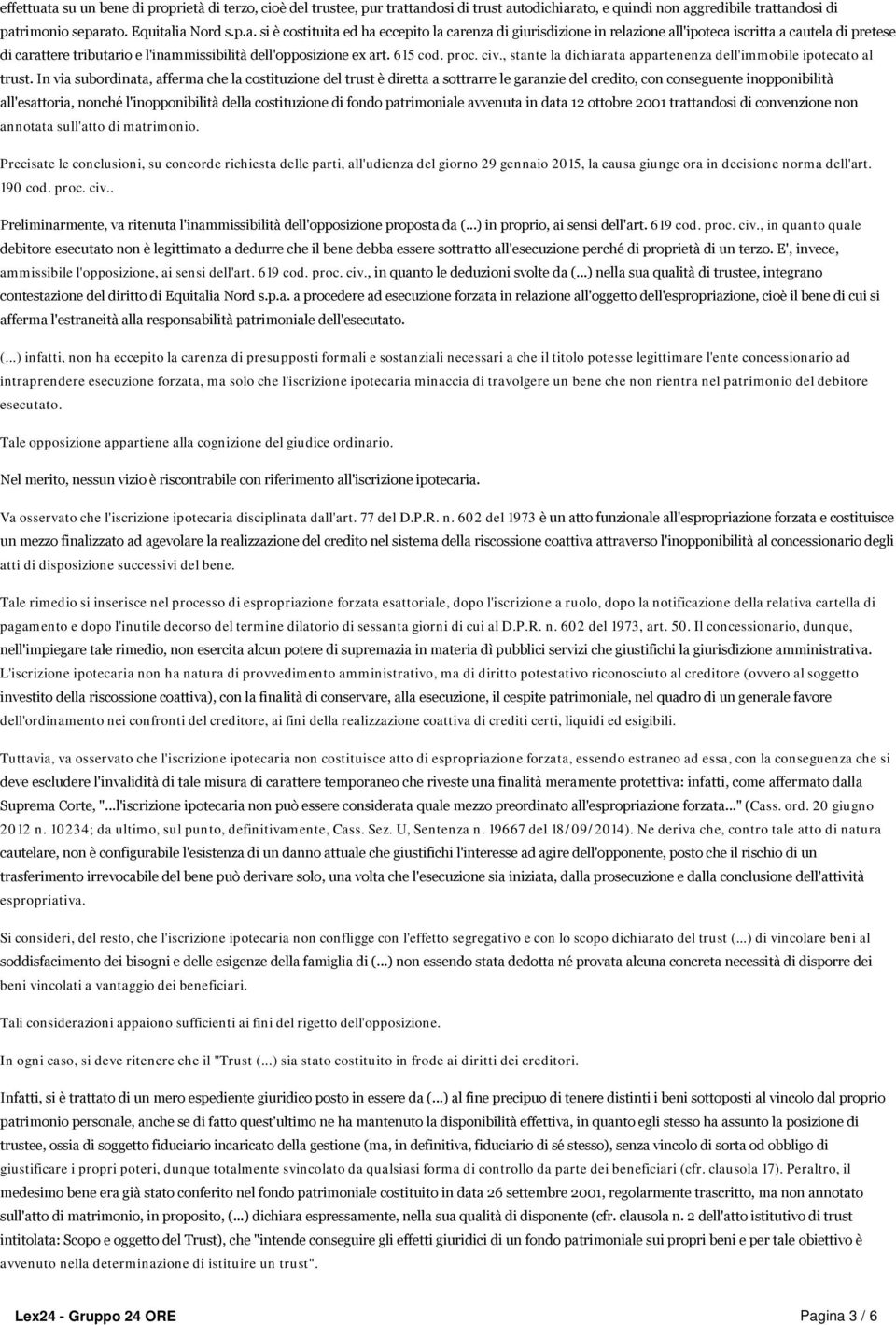 In via subordinata, afferma che la costituzione del trust è diretta a sottrarre le garanzie del credito, con conseguente inopponibilità all'esattoria, nonché l'inopponibilità della costituzione di